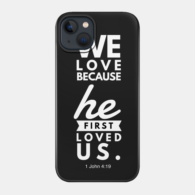 1 John 4:19 We Love Because He First Loved Us - 1 John 419 - Phone Case