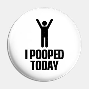 I Pooped Today Pin