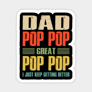 Dad Pop Pop Great Pop Pop I Just Keep Getting Better Magnet