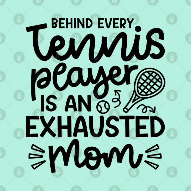 Behind Every Tennis Player Is An Exhausted Mom Cute Funny by GlimmerDesigns