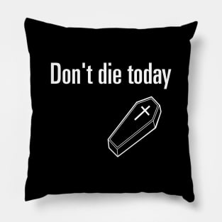 Don't Die Today Pillow