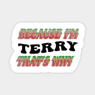 BECAUSE I AM TERRY - THAT'S WHY Magnet