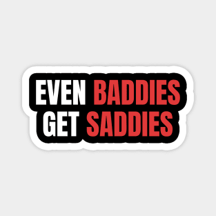 Even Baddies Get Saddies | Sarcastic Mental Health Magnet