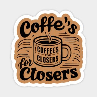 Coffee's for closers Magnet