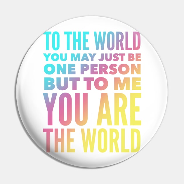 To The World You May Just Be One Person But To Me You Are The World Pin by Jande Summer