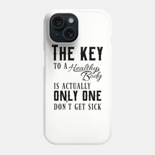 The key to a healthy body is actually only one, don't get sick Phone Case