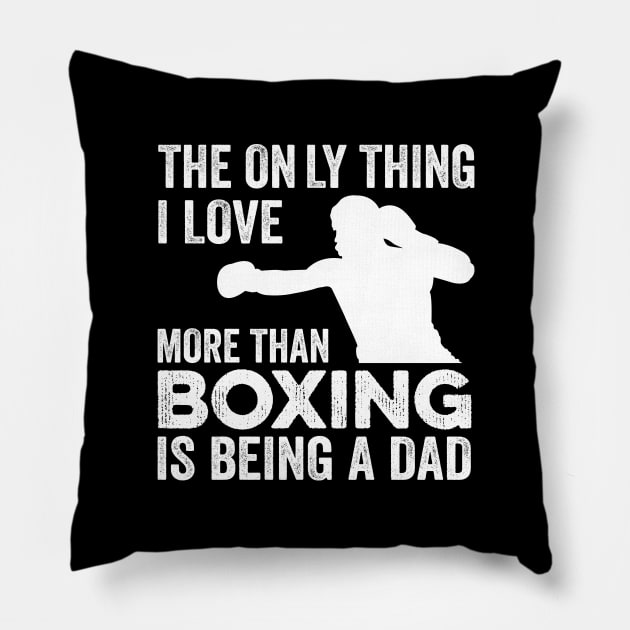 The only thing I love more than Boxing Is Being A Dad Pillow by DragonTees