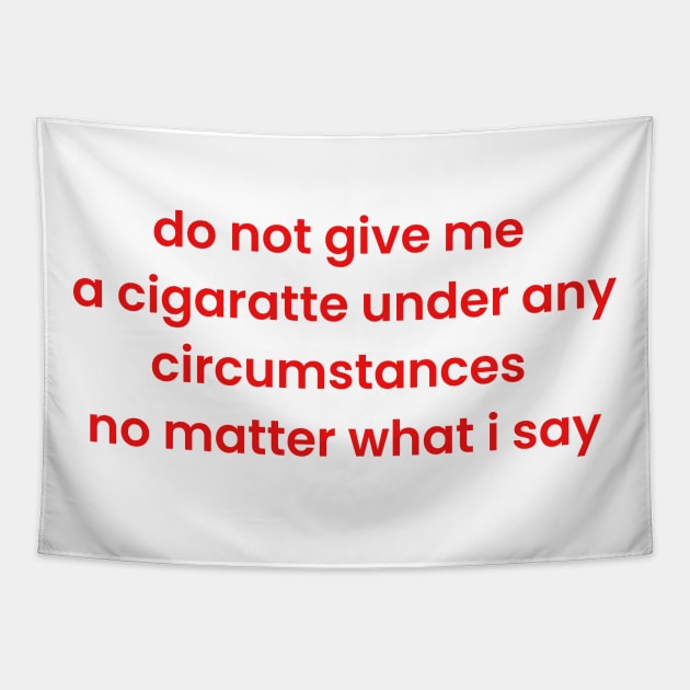 Do not give me a cigarette under any circumstances no matter what i say Tapestry by dentikanys