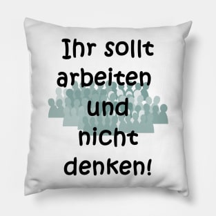 Arbeiten, nicht denken! Pillow