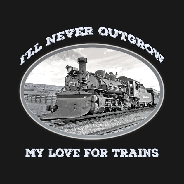 "I'll Never Outgrow my Love for Trains" - vintage, retro steam engine, locomotive, cool old trains by jdunster