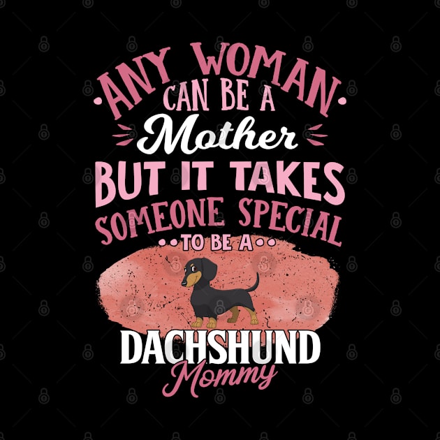 Any Woman Can Be A Mother But It Takes Someone Special To Be A  Dachshund Mommy - Gift For Dachshund Owner Dachshund Lover by HarrietsDogGifts