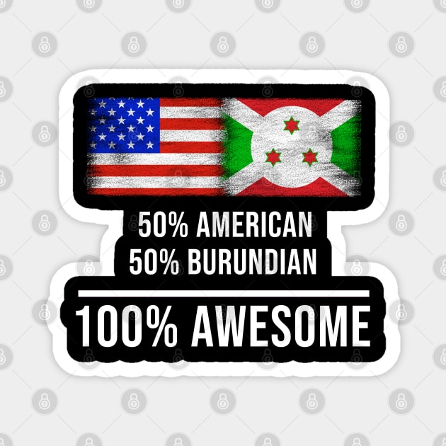 50% American 50% Burundian 100% Awesome - Gift for Burundian Heritage From Burundi Magnet by Country Flags