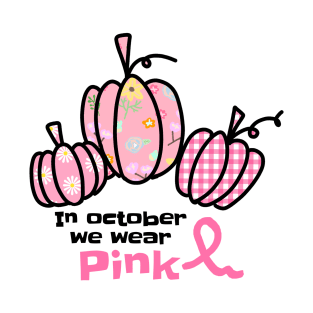 in october we wear pink pumpkin breast T-Shirt