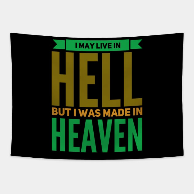 I May Live In Hell, But I Was Made In Heaven Tapestry by Graffix