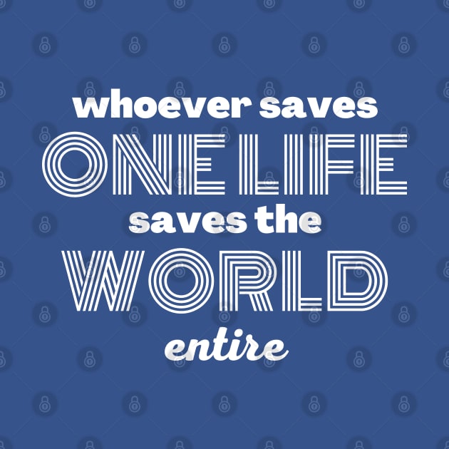 Whoever saves one life saves the world entire by Upper East Side