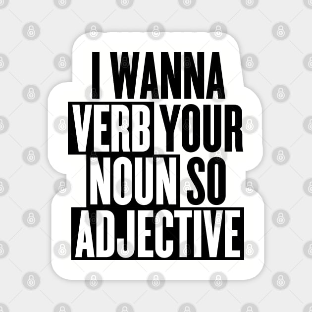 I wanna verb your noun so adjective Magnet by goodwordsco