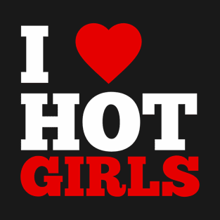 I Love Hot Girls T-Shirt