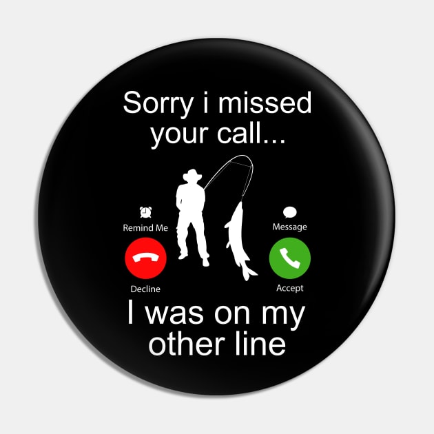 Sorry I Missed Your Call I Was On My Other Line Funny Fishing Pin by DragonTees