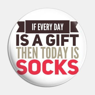 If Every Day is a Gift Then Today is Socks Pin