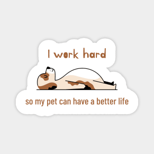 I work hard so my pet can have a better life Magnet