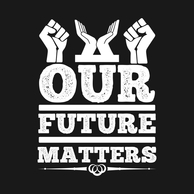 Our Future Matters T Shirt For Women Men by Pretr=ty