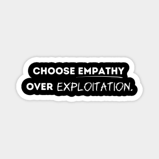 Choose empathy over exploitation. Magnet