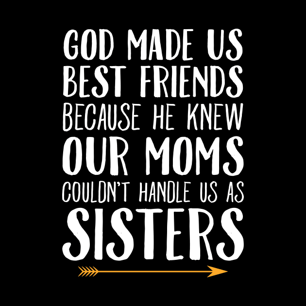 God made us best friends because he knew our moms couldn't handle us as sisters by captainmood