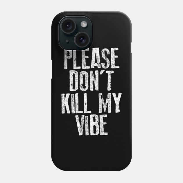 Please Don't Kill My Vibe Phone Case by DankFutura