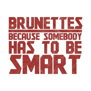 Brunettes Has To Be Smart - Brunette T-Shirt