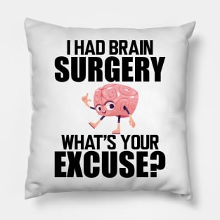 Brain Surgery - I had a brain surgery what's your excuse Pillow