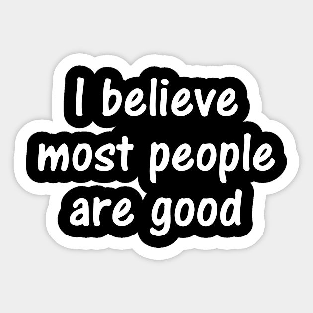 I Believe Most People Are Good I Believe Most People Are Good Sticker Teepublic