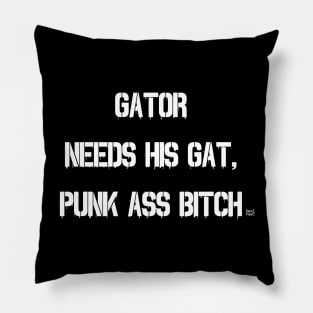 GATOR NEEDS HIS GAT PUNK ASS BITCH Pillow