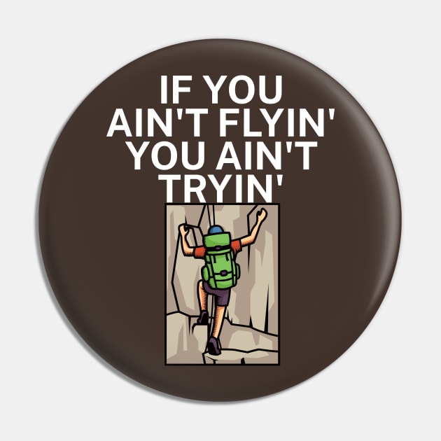 If you aint flyin you aint tryin Pin by maxcode