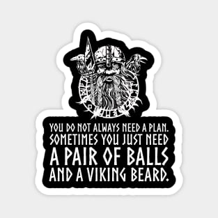 You do not always need a plan. Sometimes you just need a pair of balls and a viking beard Magnet