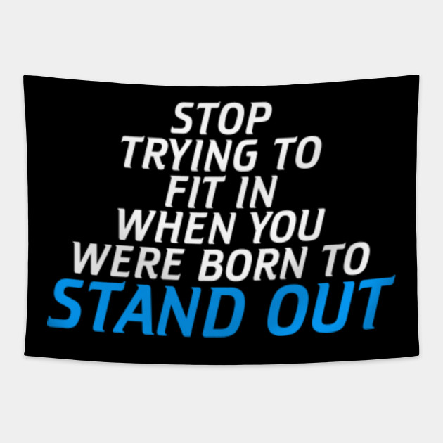 Stop Trying To Fit In When You Were Born Stand Out Stand Out Gobelin Teepublic Pl