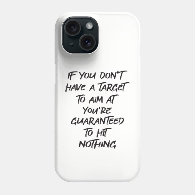 If You Don't Have a Target to Aim at You're Guaranteed to Hit Nothing - Phone Case by Michael