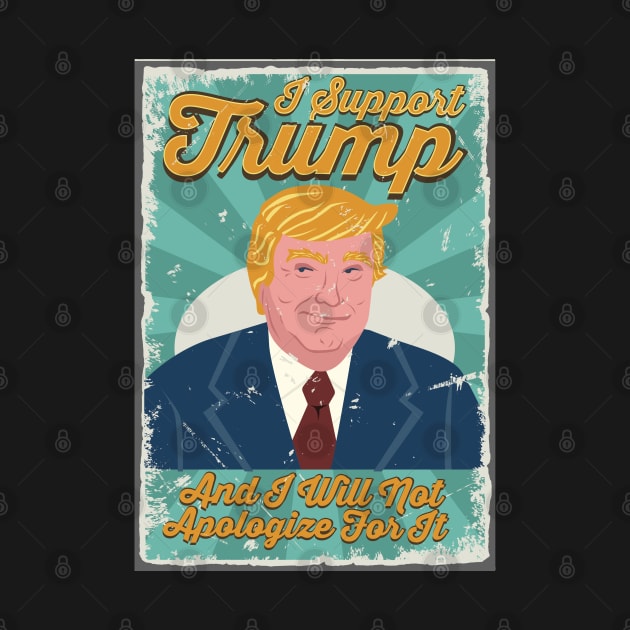 I Support Trump And I Will Not Apologize For It - Retro Vintage Trump by StreetDesigns