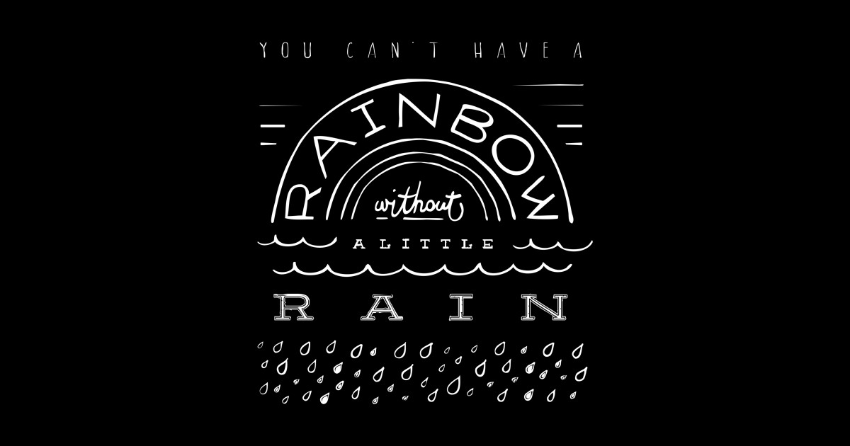 You can’t have a rainbow without a little rain Inspirational Words