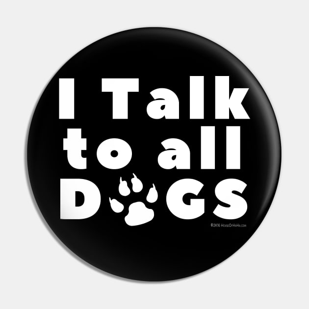 I Talk To Dogs Pin by House_Of_HaHa