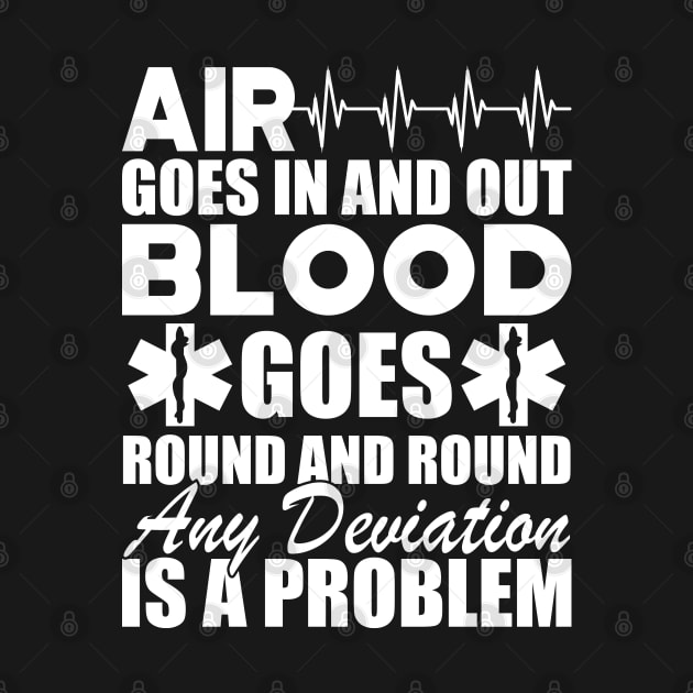 Paramedic - Air goes in and out blood goes round and round any deviation is a problem w by KC Happy Shop