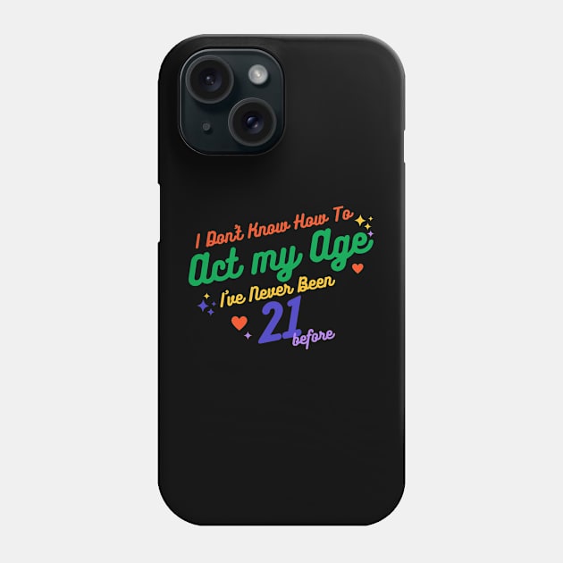 I don't know how to act at my age. I've never been this old before Phone Case by TigrArt