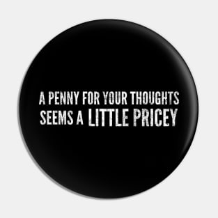 A Penny For Your Thoughts Seems A Little Pricey - Funny Sayings Pin