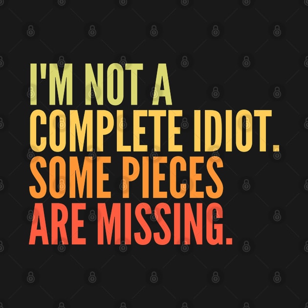 Funny Sarcastic Quote Saying I'm Not a Complete Idiot Some Pieces Are Missing by BuddyandPrecious