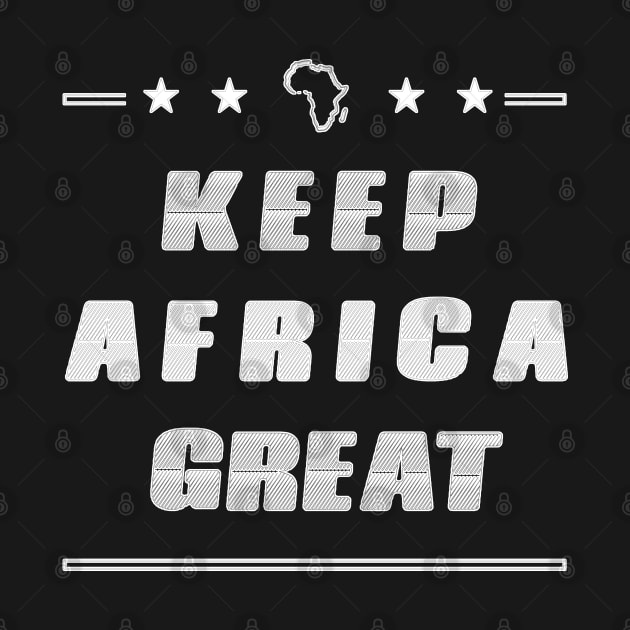 KEEP AFRICA GREAT by AfreeKA -5 by DREAM SIGNED Collection