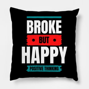 BROKE BUT HAPPY - POSITIVE THINKING Pillow