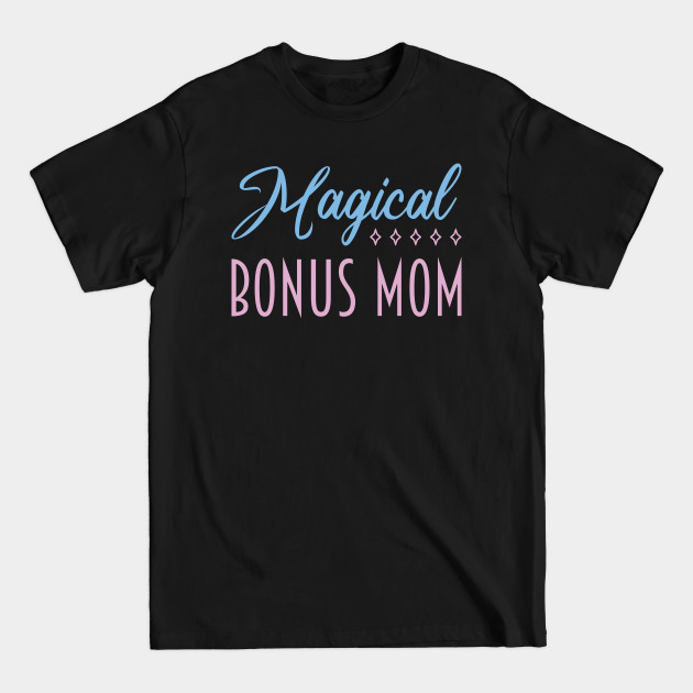 Discover Magical Bonus Mom - Cool Saying for Step Mom or Foster Mom - Bonus Mom - T-Shirt