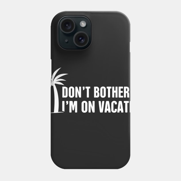 I'm On Vacation Phone Case by MeatMan