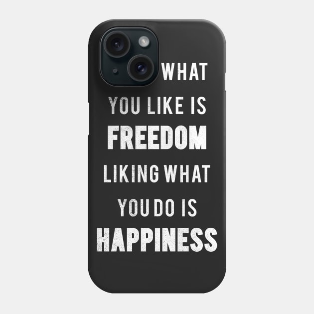 Doing What You Like Is Freedom Liking what You Do Is Happiness Phone Case by cowyark rubbark