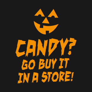 Candy? Go buy it in a store! Sarcastic Halloween T-Shirt