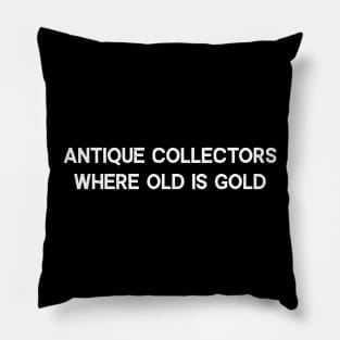 Antique Collectors Where Old is Gold Pillow